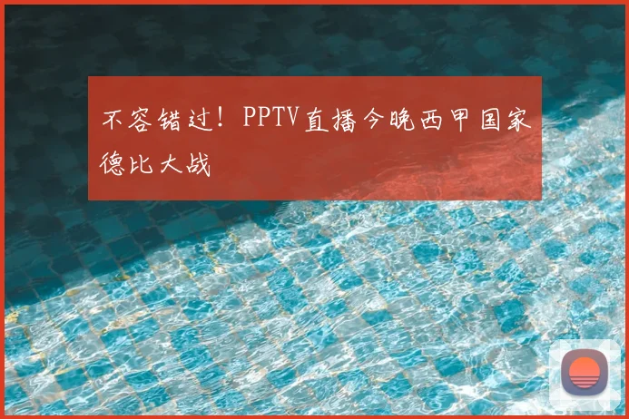 不容错过！PPTV直播今晚西甲国家德比大战